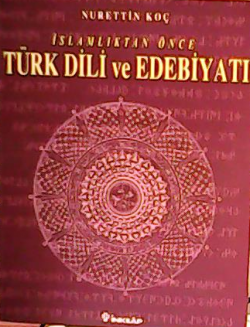 İslamlıktan Önce Türk Dili ve Edebiyatı - Nurettin Koç | Yeni ve İkinc