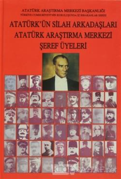 Atatürk'ün Silah Arkadaşları Atatürk Araştırma Merkezi Şeref Üyeleri (Ciltli)