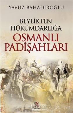 Beylikten Hükümdarlığa Osmanlı Padişahları - Yavuz Bahadıroğlu | Yeni 