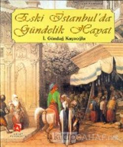 Eski İstanbul'da Gündelik Hayat (Ciltli) - İ. Gündağ Kayaoğlu | Yeni v