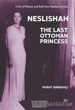 Neslishah: The Last Ottoman Princess (Ciltli) - Murat Bardakçı | Yeni 