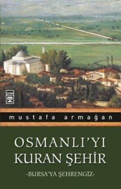 Osmanlı'yı Kuran Şehir - Bursa'ya Şehrengiz - Mustafa Armağan | Yeni v