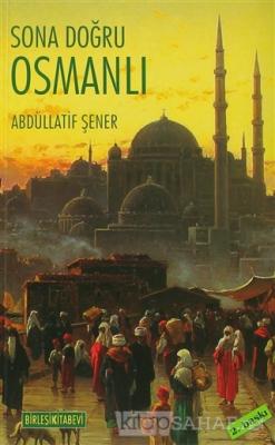 Sona Doğru Osmanlı - ABDÜLLATİF ŞENER- | Yeni ve İkinci El Ucuz Kitabı