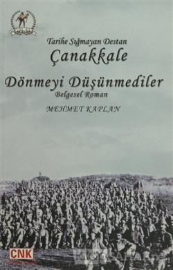 Tarihe Sığmayan Destan Çanakkale - Dönmeyi Düşünmediler - Mehmet Kapla