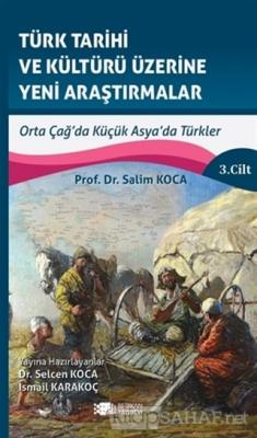 Türk Tarihi ve Kültürü Üzerine Yeni Araştırmalar 3. Cilt - Salim Koca 