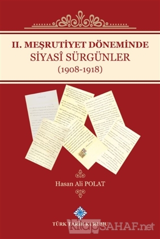2. Meşrutiyet Döneminde Siyasi Sürgünler (1908-1918) (Ciltli) - Hasan 