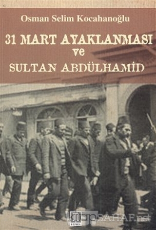 31 Mart Ayaklanması ve Sultan Abdülhamid - Osman Selim Kocahanoğlu | Y