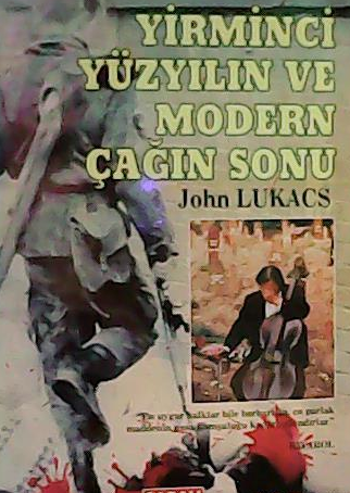 Yirminci Yüzyılın ve Modern Çağın Sonu - John Lukacs- | Yeni ve İkinci