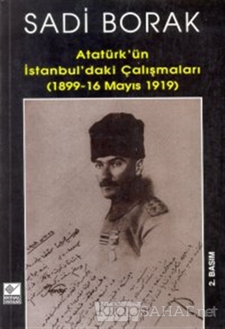 Atatürk'ün İstanbul'daki Çalışmaları (1899-16 Mayıs 1919) - Sadi Borak