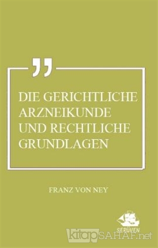 Die Gerichtliche Arzneikunde und Rechtliche Grundlagen - Franz Von Ney