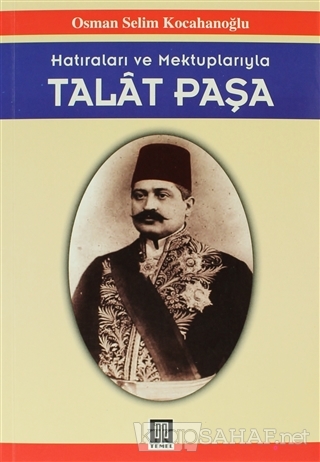 Hatıraları ve Mektuplarıyla Talat Paşa - Osman Selim Kocahanoğlu- | Ye