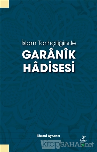 İslam Tarihçiliğinde Garanik Hadisesi - İlhami Ayrancı | Yeni ve İkinc