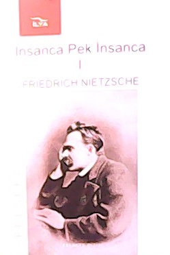 İnsanca Pek İnsanca I - Friedrich Wilhelm Nietzsche- | Yeni ve İkinci 