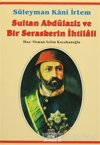 Sultan Abdülaziz ve Bir Seraskerin İhtilali - Süleyman Kâni İrtem | Ye
