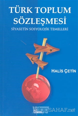 Türk Toplum Sözleşmesi Siyasetin Sosyolojik Temelleri - Halis Çetin- |