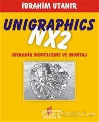 Unigraphics NX2 Mekanik Modelleme ve Montaj - İbrahim Utanır | Yeni ve