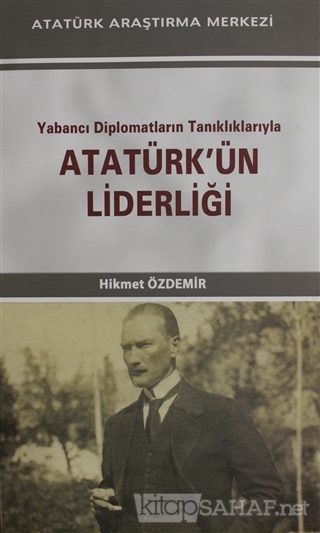 Yabancı Diplomatların Tanıklıklarıyla Atatürk'ün Liderliği - Hikmet Öz