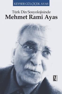 Türk Din Sosyolojisinde Mehmet Rami Ayas - Kevser Gülçiçek Ayas