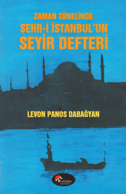 Zaman Tünelinde Şehr-i İstanbul'un Seyir Defteri - Levon Panos Dabağya