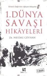 1. Dünya Savaşı Hikâyeleri; Osmanlı Dağılırken Ağlayan Hikayeler 3