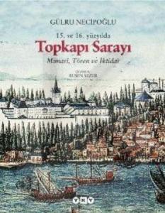 15. ve 16. Yüzyılda Topkapı Sarayı; Mimarî, Tören ve İktidar