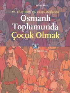 Osmanlı Toplumunda Çocuk Olmak; 16. Yüzyıldan 19. Yüzyıl Başlarına