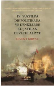 19. Yüzyılda Dış Politikada ve Denizlerde Kuşatılan Devleti Aliyye; Osmanlı Modernleşmesini Uluslararası İlişkiler Perspektifinden Yeniden Okumak