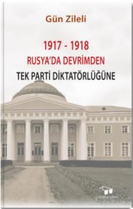 1917 - 1918 Rusya'da Devrimden Tek Parti Diktatörlüğüne