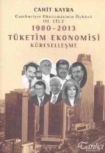 Cumhuriyet Ekonomisinin Öyküsü III. Cilt; 1980-2013 Tüketim Ekonomisi - Küreselleşme