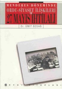 Menderes Döneminde Ordu Siyaset İlişkisi ve 27 Mayıs İhtilali