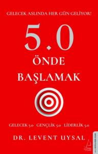 5.0 Önde Başlamak; Gelecek Aslında Her Gün Geliyor!