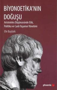 Biyonoetika'nın Doğuşu; Aristoteles Düşüncesinde Etik, Politika ve Canlı Yaşamın Yönetimi