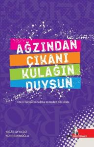 Ağzından Çıkanı Kulağın Duysun; Etkili Türkçe Konuşma ve Beden Dili Kitabı