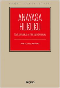 Anayasa Hukuku-Temel Kavramlar ve Türk Anayasa Hukuku-Ömer Anayurt