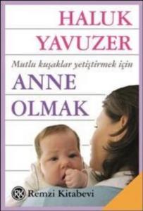 Anne Olmak; Mutlu Kuşaklar Yetiştirmek İçin