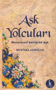 Aşk Yolcuları; Mutasavvuf Şairlerde Aşk