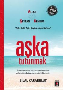 Aşka Tutunmak; Tutunamayanlara inat,hayata direnenlerin ve ümidini asla kaybetmeyenlerin hikâyesi