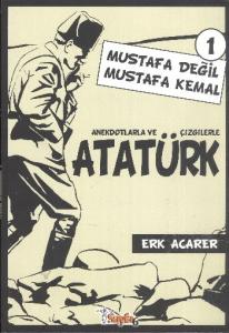 Anekdotlarla ve Çizgilerle Atatürk - Mustafa Değil Mustafa Kemal 1