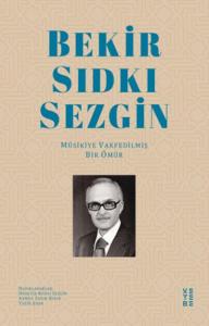 Bekir Sıdkı Sezgin; Mûsikiye Vakfedilmiş Bir Ömür