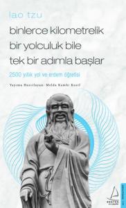 Binlerce Kilometrelik Bir Yolculuk Bile Tek Bir Adımla Başlar/Lao Tzu; 2500 Yıllık Yol ve Erdem Öğretisi