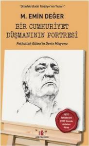 Bir Cumhuriyet Düşmanının Portresi; Fethullah Gülen'in Derin Misyonu