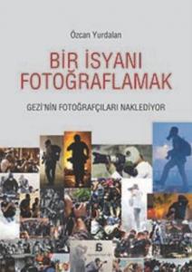 Bir İsyanı Fotoğraflamak; Gezi'nin Fotoğrafçıları Naklediyor