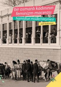 Bir Osmanlı Kadının Feminizm Macerası ve Hamidiye Modernleşmesi