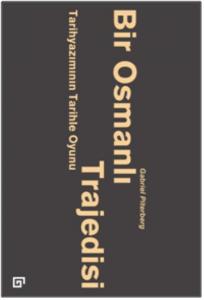 Bir Osmanlı Trajedisi; Tarihyazımının Tarihle Oyunu