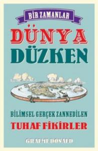 Bir Zamanlar Dünya Düzken; Bilimsel Gerçek Zannedilen Tuhaf Fikirler