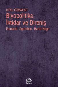 Biyopolitika : İktidar ve Direniş; Foucault, Agamben, Hardt-Negri