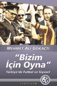 "Bizim İçin Oyna"; Türkiye'de Futbol ve Siyaset