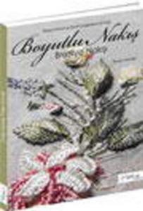 Boyutlu Nakış - Brezilya Nakışı; Detaylı Anlatım ve Renkli Fotoğraflarla 20 Proje