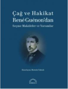 Çağ ve Hakikat; Rene Guenon'dan Seçme Makaleler ve Yorumlar