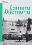 Camera Ottomana; Photographt and Modernity in the Ottoman Empire 1840-1914